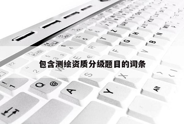 包含測繪資質分級題目的詞條