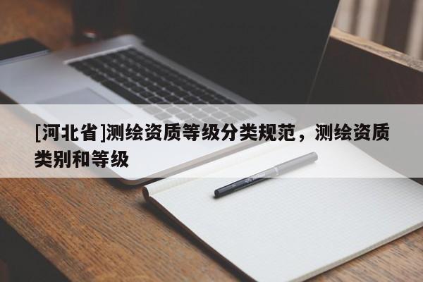 [河北省]測繪資質等級分類規范，測繪資質類別和等級