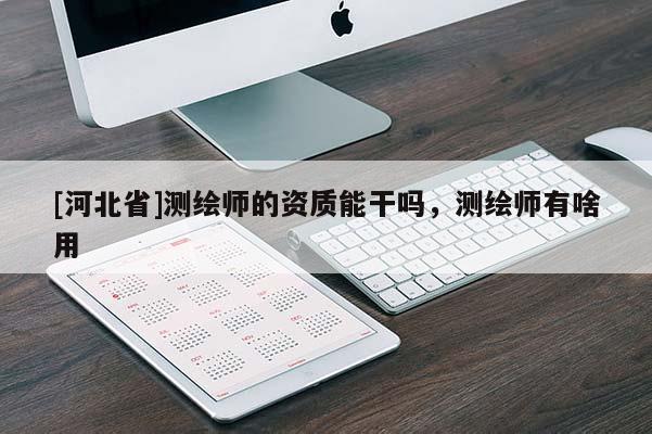 [河北省]測(cè)繪師的資質(zhì)能干嗎，測(cè)繪師有啥用
