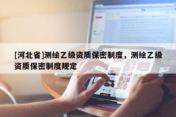 [河北省]測繪乙級資質保密制度，測繪乙級資質保密制度規定