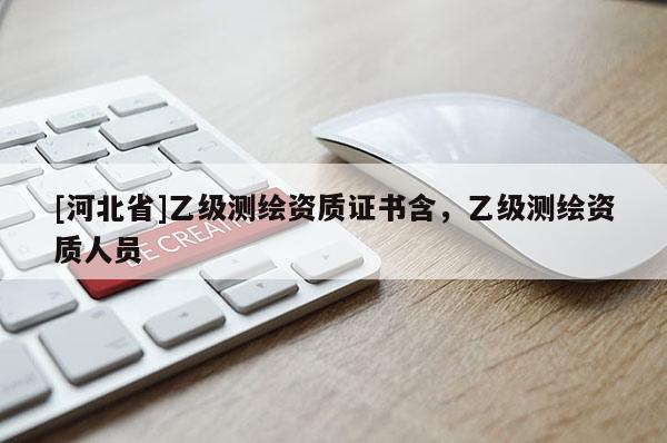 [河北省]乙級測繪資質證書含，乙級測繪資質人員