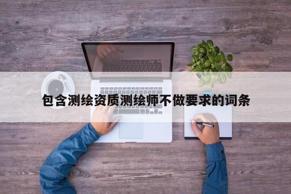 包含測繪資質測繪師不做要求的詞條