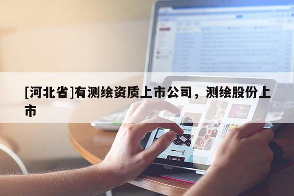 [河北省]有測繪資質上市公司，測繪股份上市