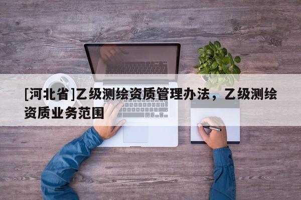 [河北省]乙級測繪資質管理辦法，乙級測繪資質業務范圍