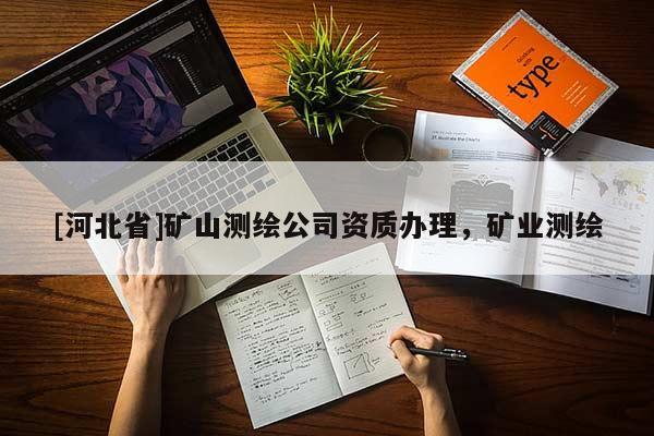 [河北省]礦山測繪公司資質辦理，礦業測繪