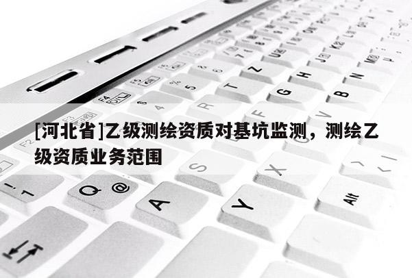 [河北省]乙級測繪資質對基坑監測，測繪乙級資質業務范圍