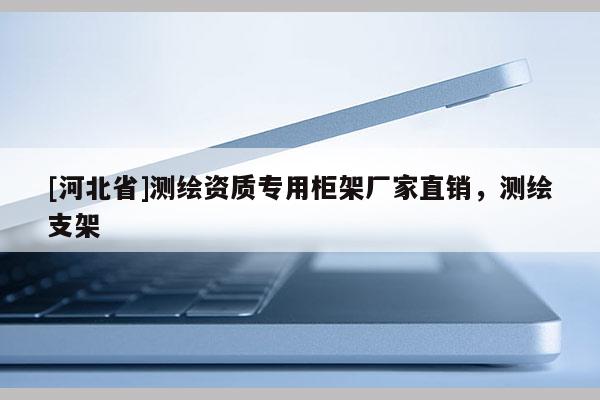 [河北省]測繪資質專用柜架廠家直銷，測繪支架