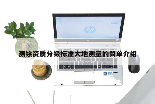 測繪資質分級標準大地測量的簡單介紹