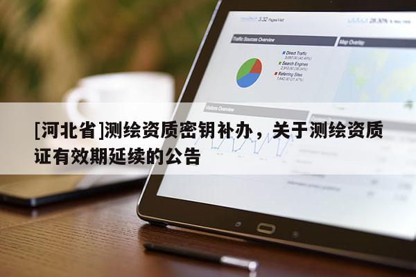 [河北省]測繪資質密鑰補辦，關于測繪資質證有效期延續的公告