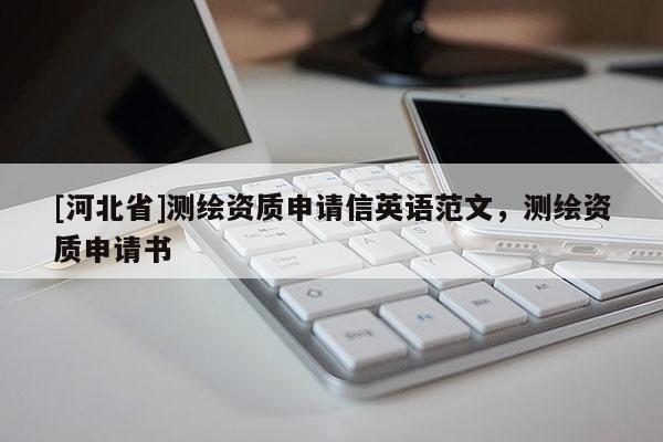 [河北省]測繪資質(zhì)申請信英語范文，測繪資質(zhì)申請書