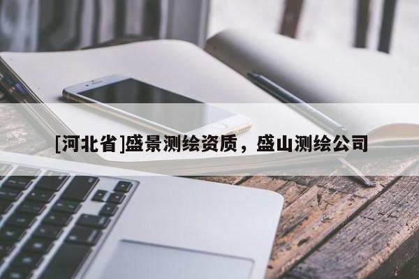 [河北省]盛景測繪資質，盛山測繪公司