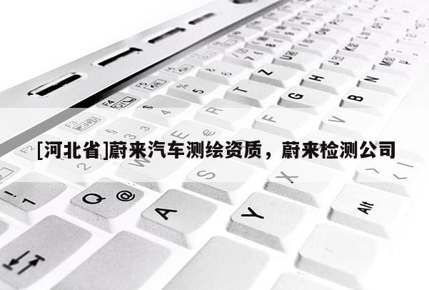 [河北省]蔚來汽車測繪資質(zhì)，蔚來檢測公司
