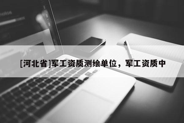 [河北省]軍工資質測繪單位，軍工資質中