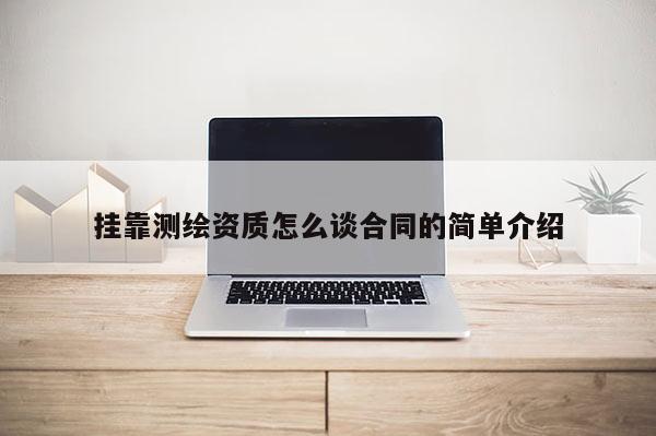 掛靠測繪資質怎么談合同的簡單介紹