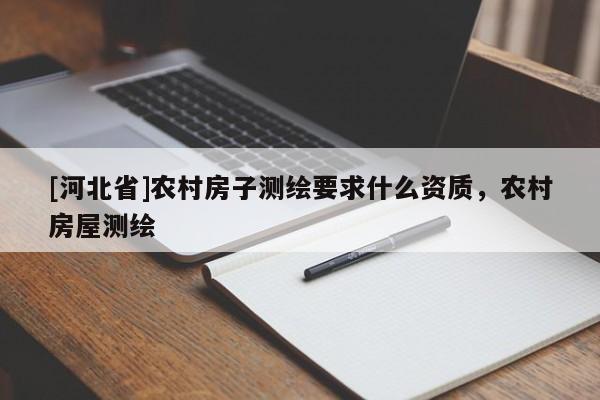 [河北省]農村房子測繪要求什么資質，農村房屋測繪