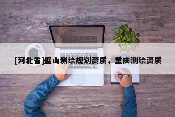 [河北省]璧山測繪規劃資質，重慶測繪資質