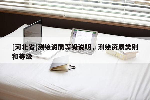 [河北省]測繪資質等級說明，測繪資質類別和等級