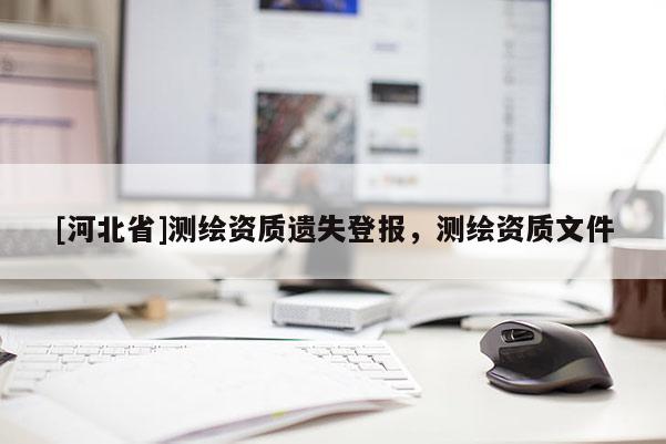 [河北省]測繪資質遺失登報，測繪資質文件