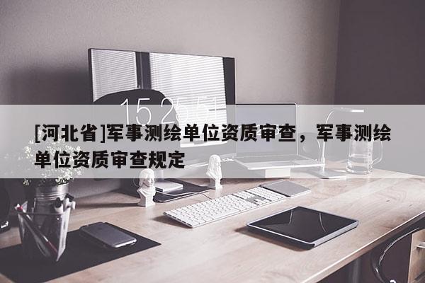 [河北省]軍事測繪單位資質審查，軍事測繪單位資質審查規定