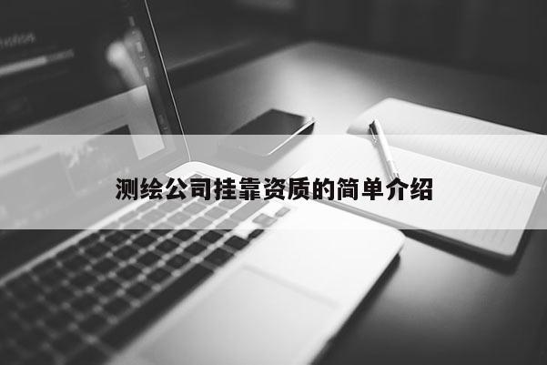 測繪公司掛靠資質的簡單介紹