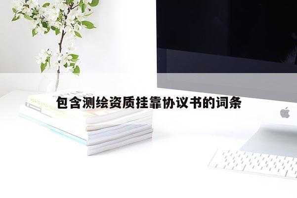 包含測繪資質掛靠協議書的詞條