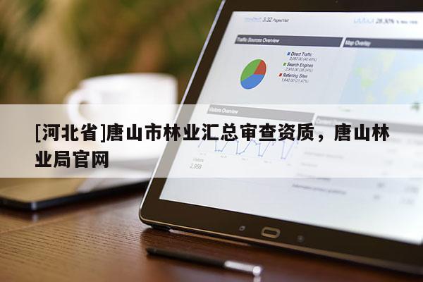 [河北省]唐山市林業匯總審查資質，唐山林業局官網