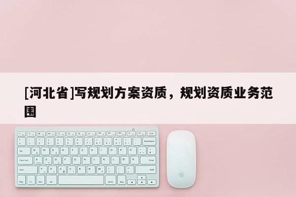 [河北省]寫規劃方案資質，規劃資質業務范圍